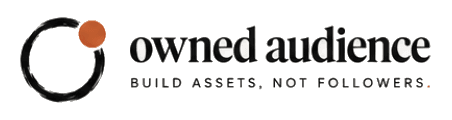 Owned Audience — build assets, not followers